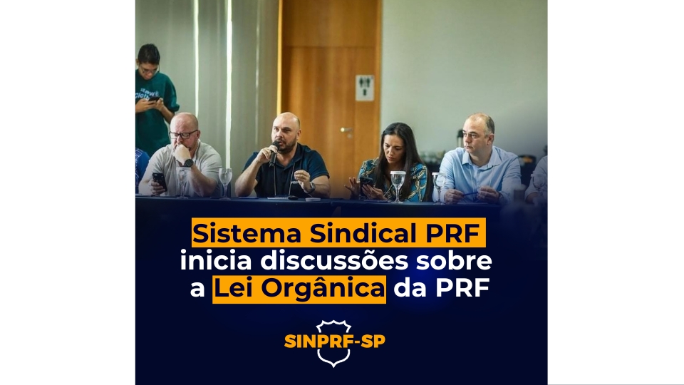 Sistema Sindical PRF inicia discussões sobre a Lei Orgânica da PRF