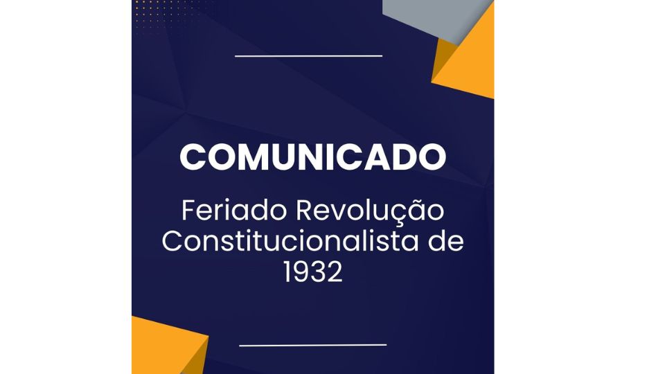 Comunicado – Feriado Revolução Constitucionalista de 1932